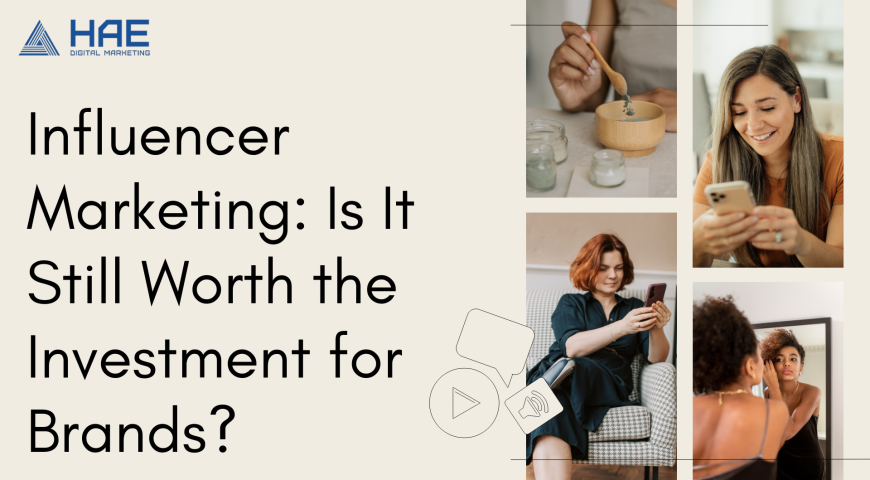 Influencer Marketing: Is It Still Worth the Investment for Brands?