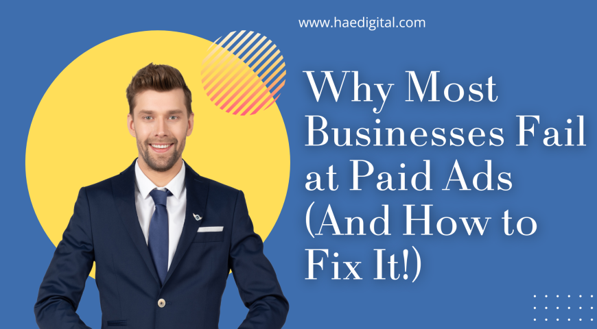 Why Most Businesses Fail at Paid Ads (And How to Fix It!)