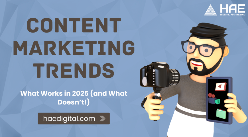 Content Marketing Trends: What Works in 2025 (and What Doesn’t!)