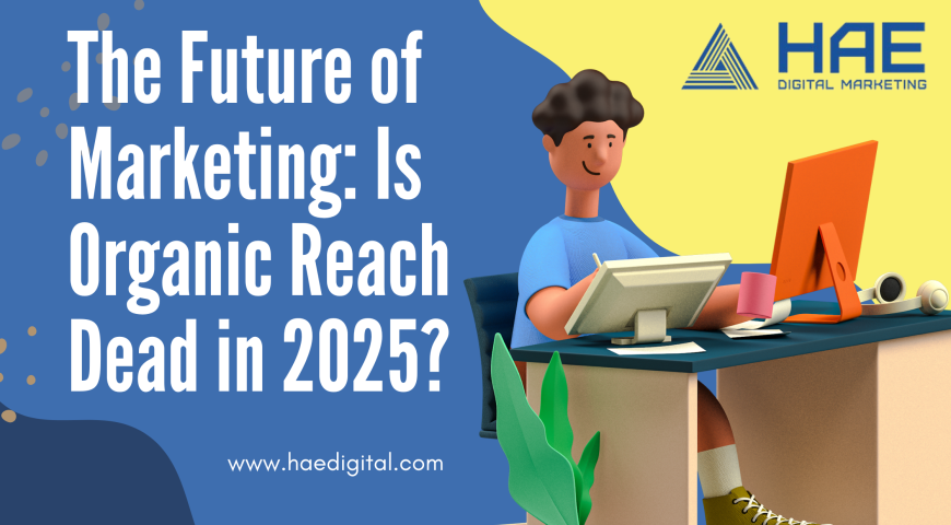 The Future of Marketing: Is Organic Reach Dead in 2025?